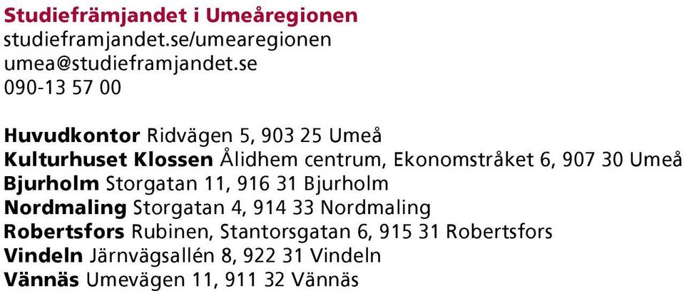 6, 907 30 Umeå Bjurholm Storgatan 11, 916 31 Bjurholm Nordmaling Storgatan 4, 914 33 Nordmaling
