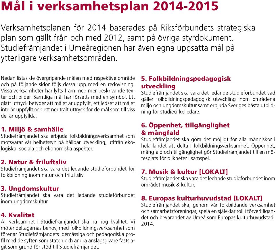 Nedan listas de övergripande målen med respektive område och på följande sidor följs dessa upp med en redovisning. Vissa verksamheter har lyfts fram med mer beskrivande texter och bilder.