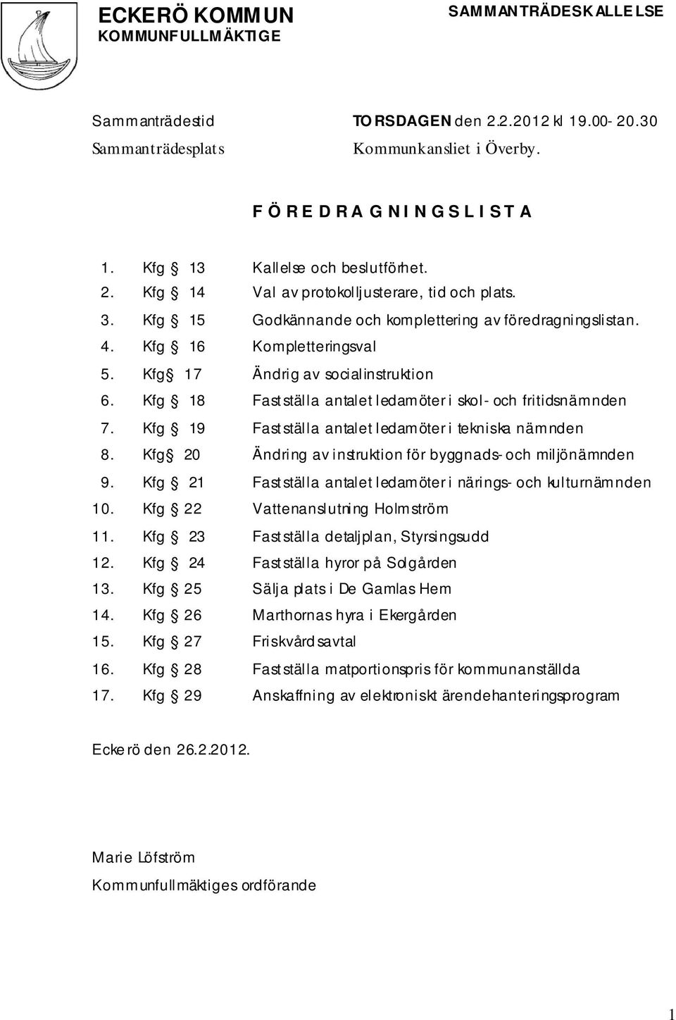 Kfg 18 Fastställa antalet ledamöter i skol- och fritidsnämnden 7. Kfg 19 Fastställa antalet ledamöter i tekniska nämnden 8. Kfg 20 Ändring av instruktion för byggnads- och miljönämnden 9.