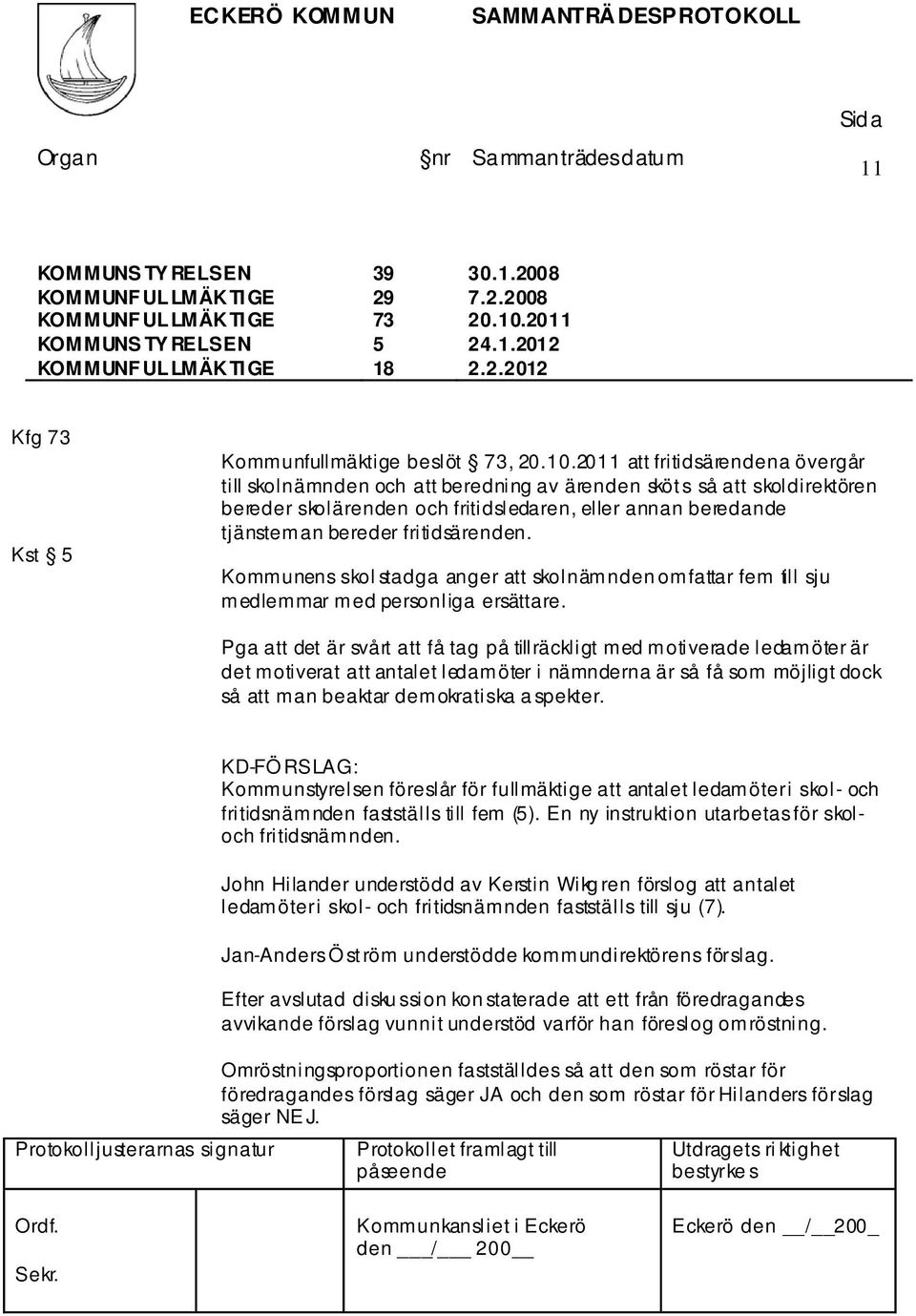 2011 att fritidsärendena övergår till skolnämnden och att beredning av ärenden sköts så att skoldirektören bereder skolärenden och fritidsledaren, eller annan beredande tjänsteman bereder