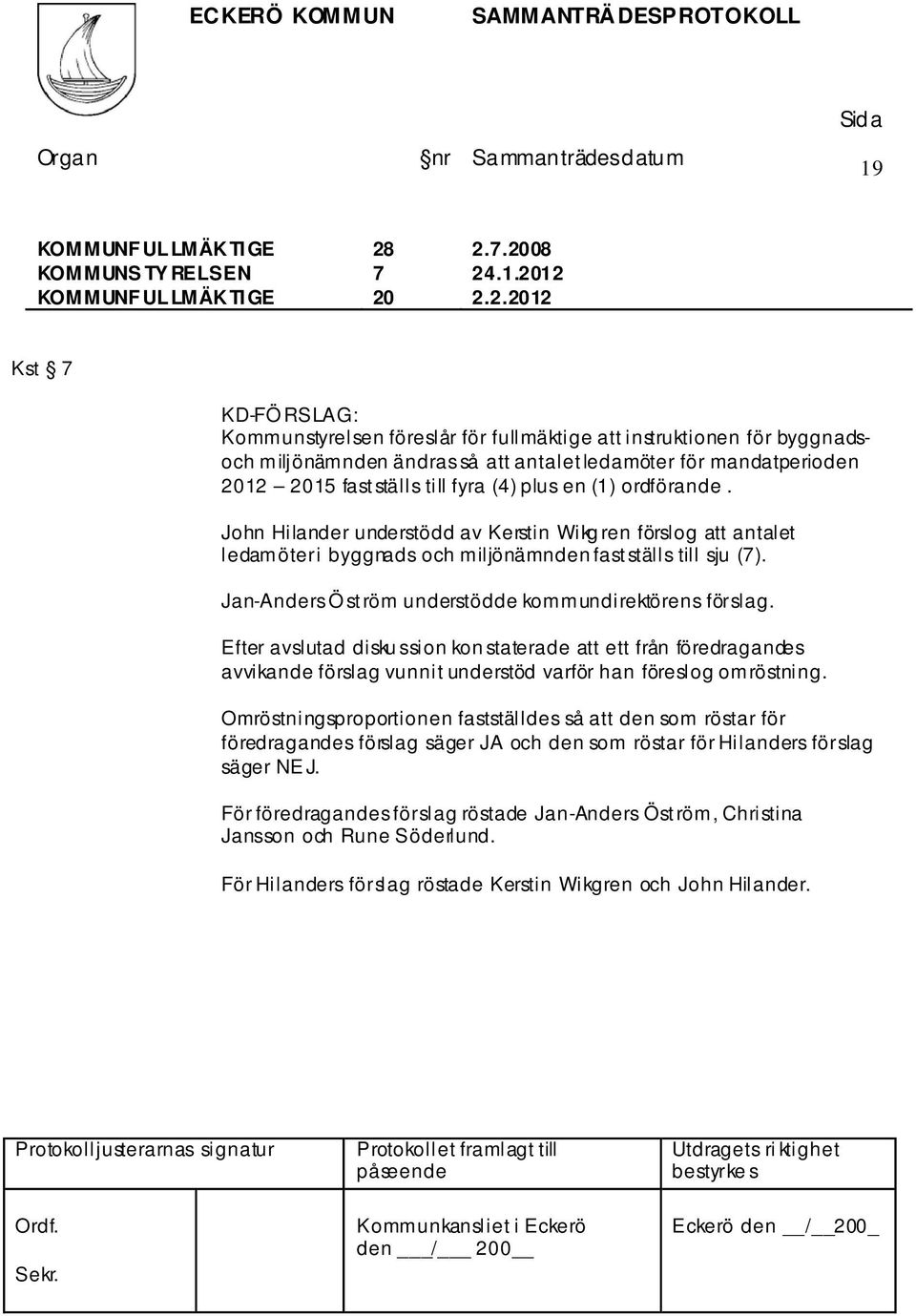 2008 Kst 7 KD-FÖ RSLAG: Kommunstyrelsen föreslår för fullmäktige att instruktionen för byggnadsoch miljönämnden ändras så att antalet ledamöter för mandatperioden 2012 2015 fastställs till fyra (4)