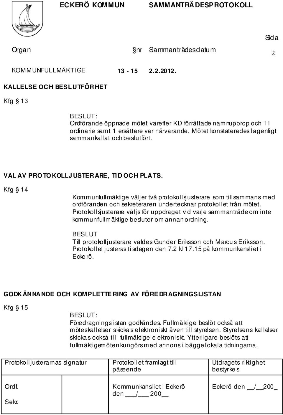 Kfg 14 Kommunfullmäktige väljer två protokollsjusterare som tillsammans med ordföranden och sekreteraren undertecknar protokollet från mötet.