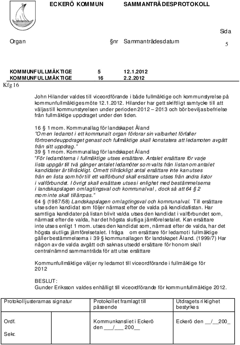 Kommunallag för landskapet Åland O m en ledamot i ett kommunalt organ förlorar sin valbarhet förfaller förtroendeuppdraget genast och fullmäktige skall konstatera att ledamoten avgått från sitt