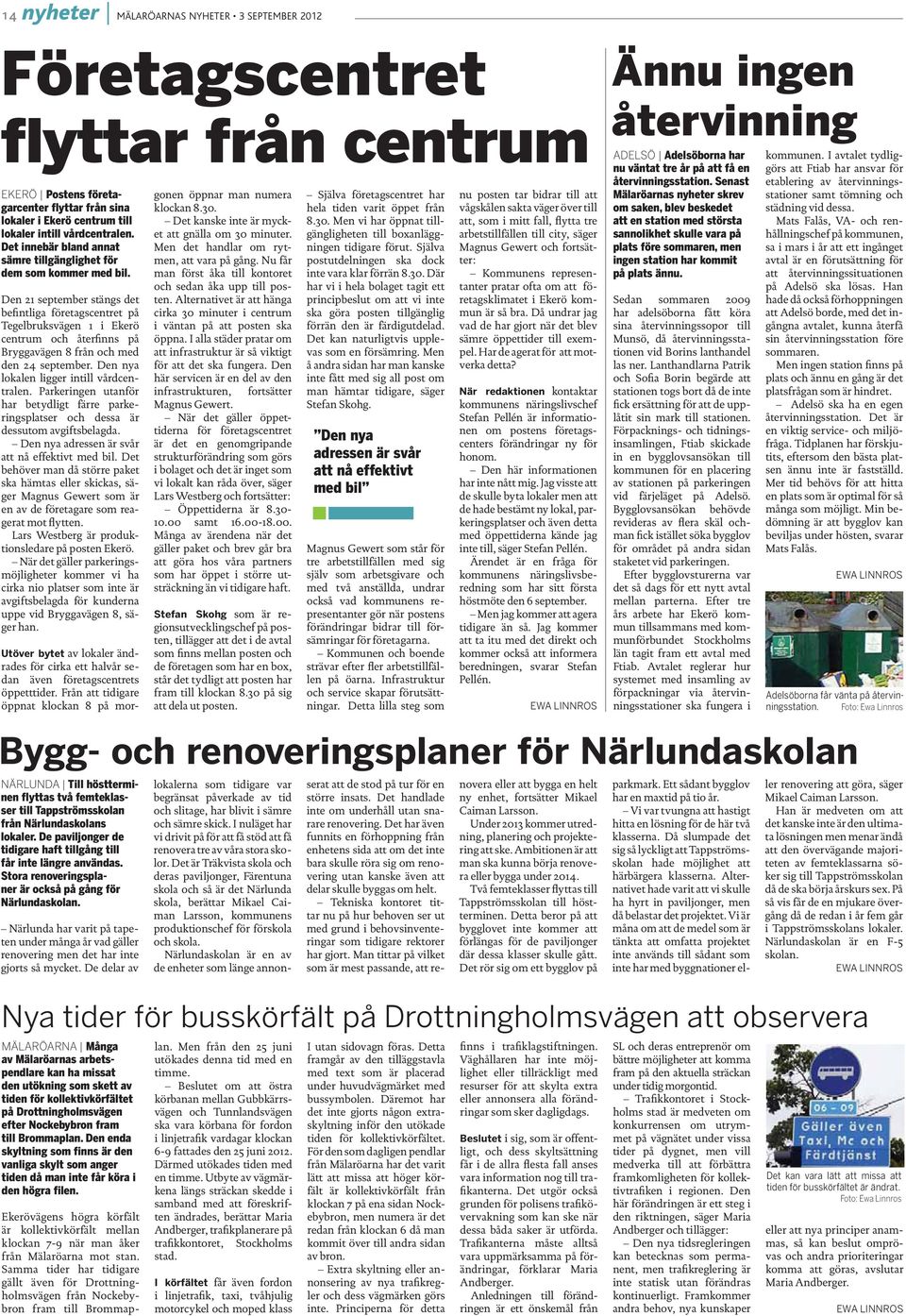 Den 21 september stängs det befintliga företagscentret på Tegelbruksvägen 1 i Ekerö centrum och återfinns på Bryggavägen 8 från och med den 24 september. Den nya lokalen ligger intill vårdcentralen.