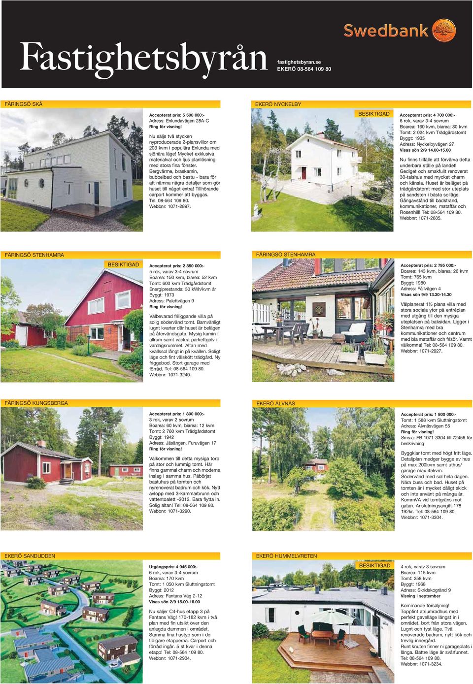 Bergvärme, braskamin, bubbelbad och bastu - bara för att nämna några detaljer som gör huset till något extra! Tillhörande carport kommer att byggas. Tel: 08-564 109 80. Webbnr: 1071-2897.