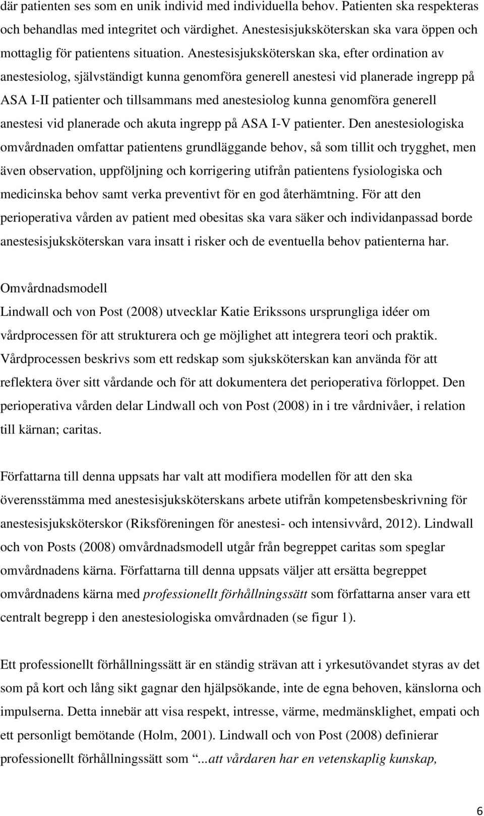 Anestesisjuksköterskan ska, efter ordination av anestesiolog, självständigt kunna genomföra generell anestesi vid planerade ingrepp på ASA I-II patienter och tillsammans med anestesiolog kunna