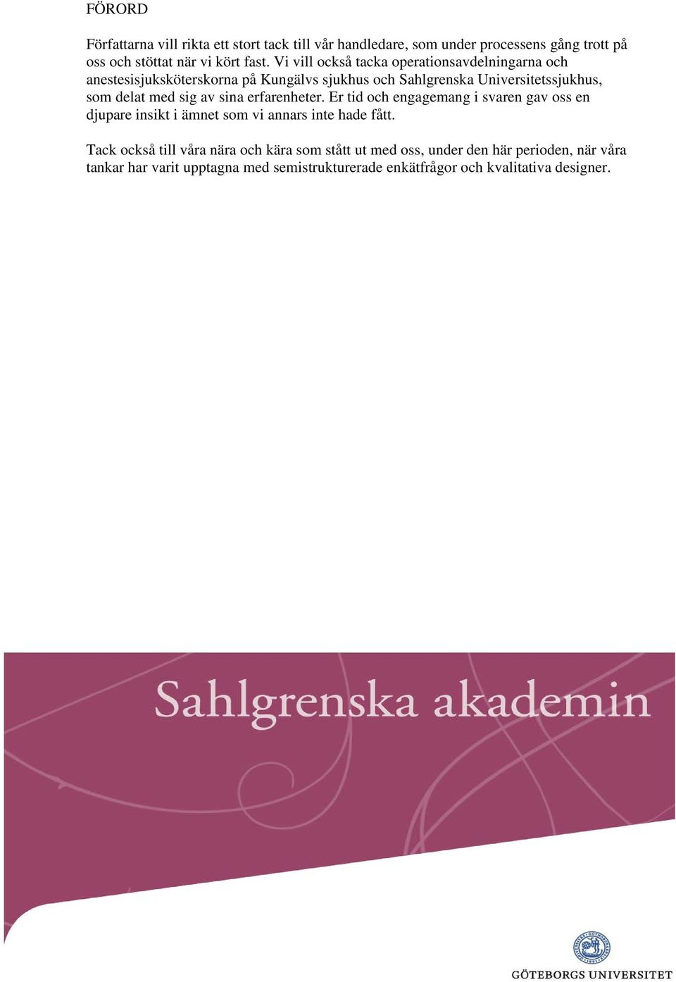 sig av sina erfarenheter. Er tid och engagemang i svaren gav oss en djupare insikt i ämnet som vi annars inte hade fått.