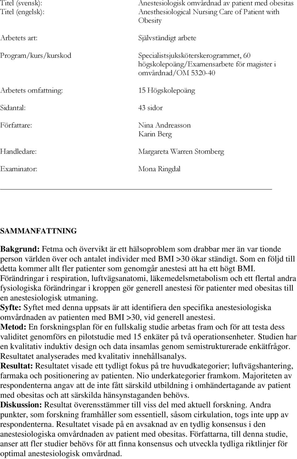 Andreasson Karin Berg Margareta Warren Stomberg Mona Ringdal SAMMANFATTNING Bakgrund: Fetma och övervikt är ett hälsoproblem som drabbar mer än var tionde person världen över och antalet individer