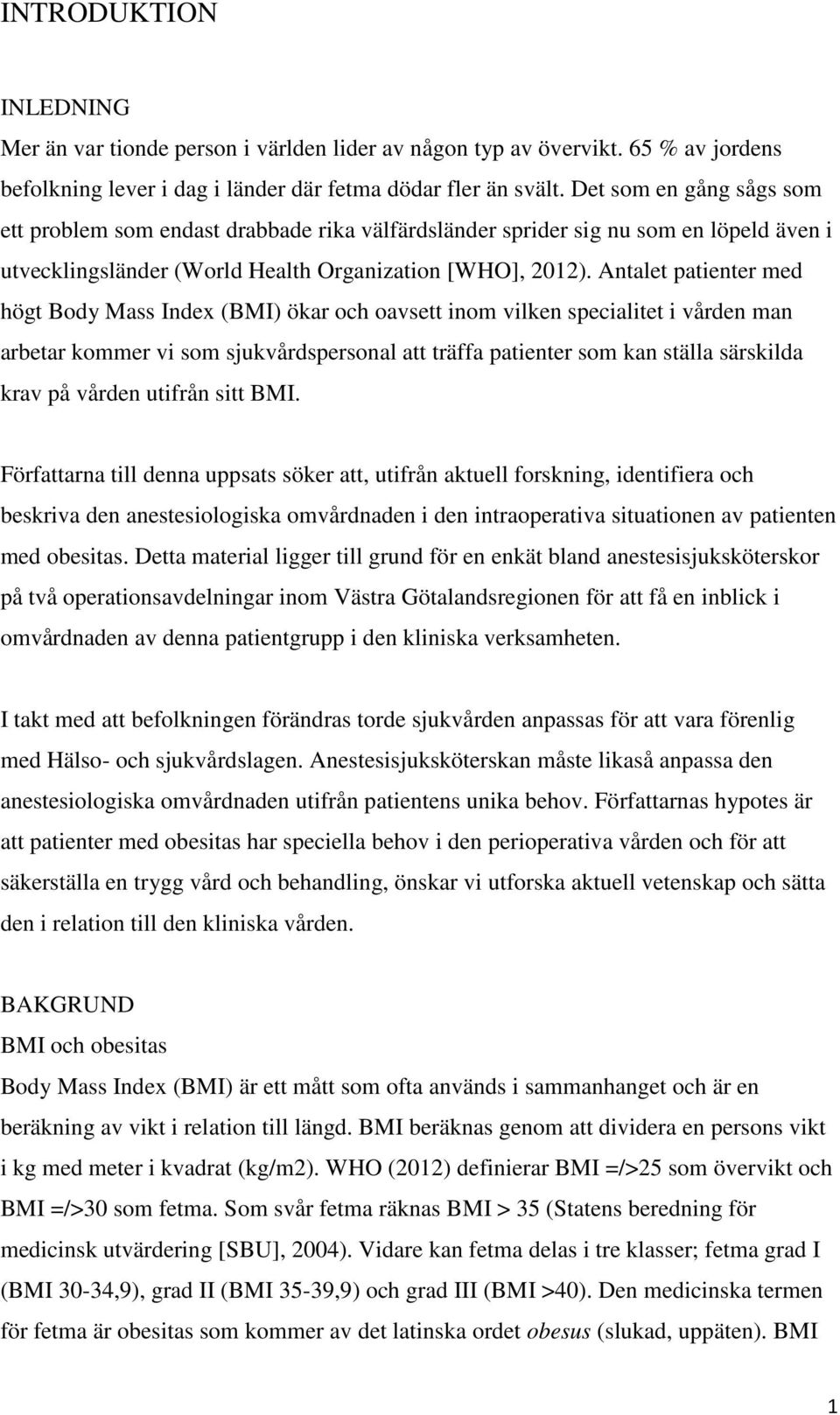 Antalet patienter med högt Body Mass Index (BMI) ökar och oavsett inom vilken specialitet i vården man arbetar kommer vi som sjukvårdspersonal att träffa patienter som kan ställa särskilda krav på