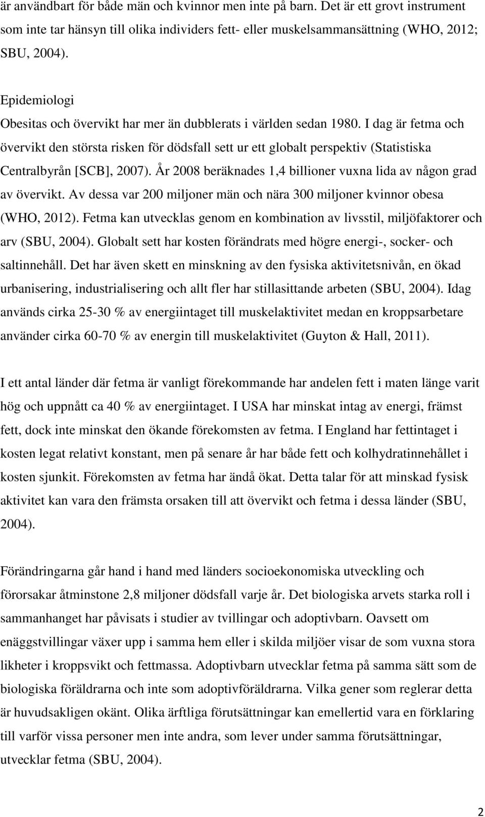 I dag är fetma och övervikt den största risken för dödsfall sett ur ett globalt perspektiv (Statistiska Centralbyrån [SCB], 2007).