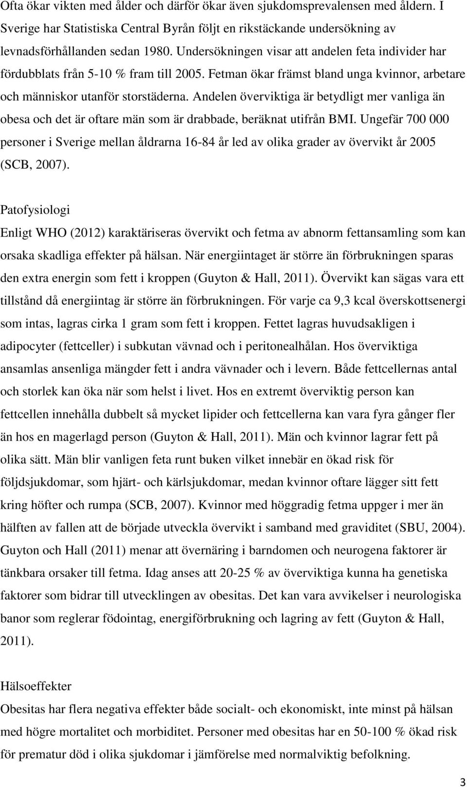Andelen överviktiga är betydligt mer vanliga än obesa och det är oftare män som är drabbade, beräknat utifrån BMI.