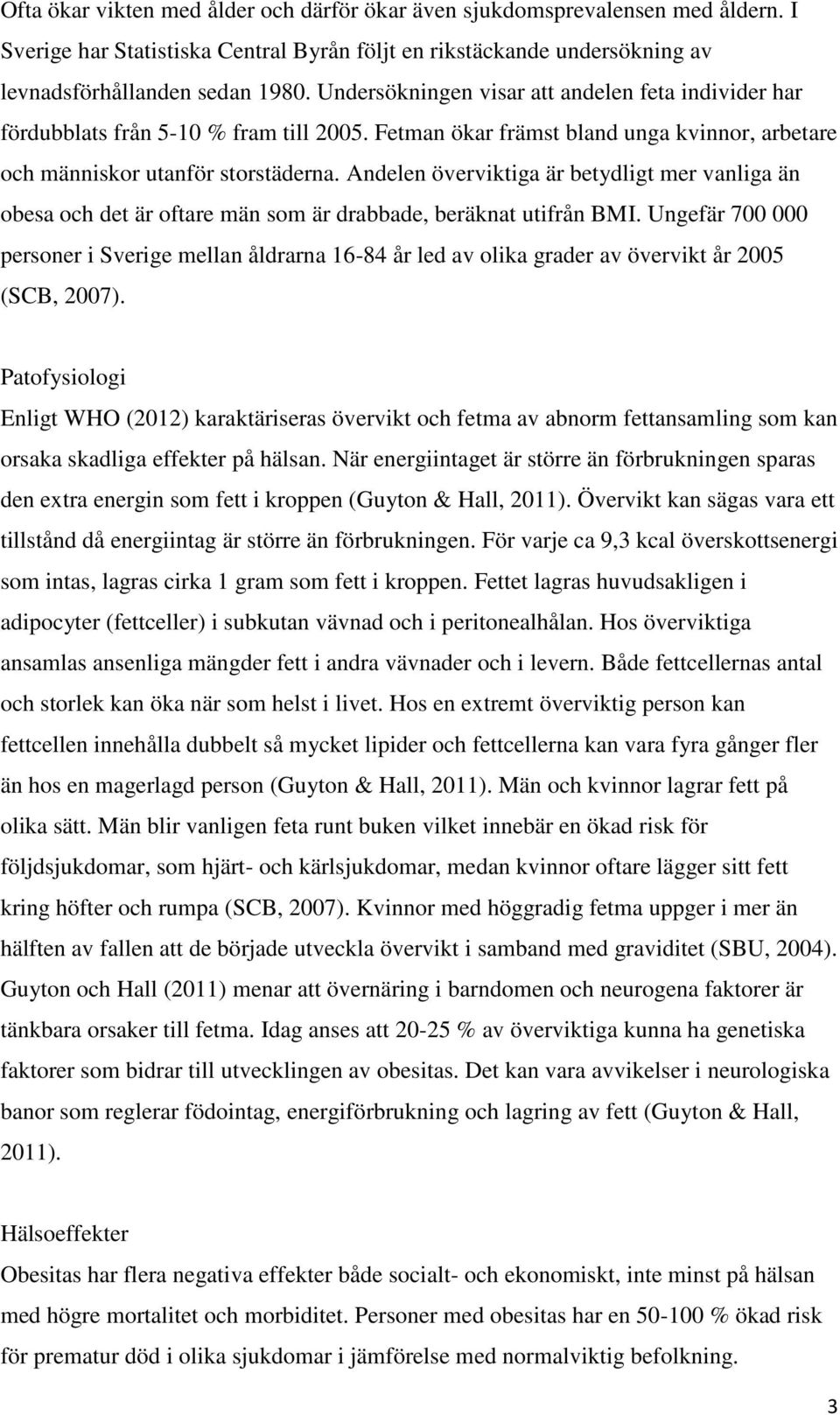 Andelen överviktiga är betydligt mer vanliga än obesa och det är oftare män som är drabbade, beräknat utifrån BMI.