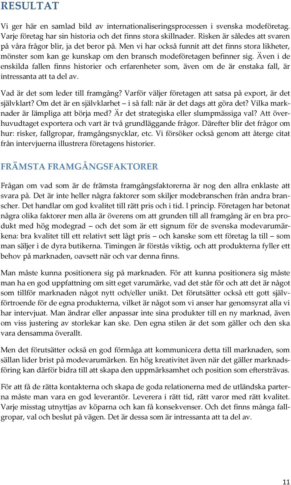 Även i de enskilda fallen finns historier och erfarenheter som, även om de är enstaka fall, är intressanta att ta del av. Vad är det som leder till framgång?