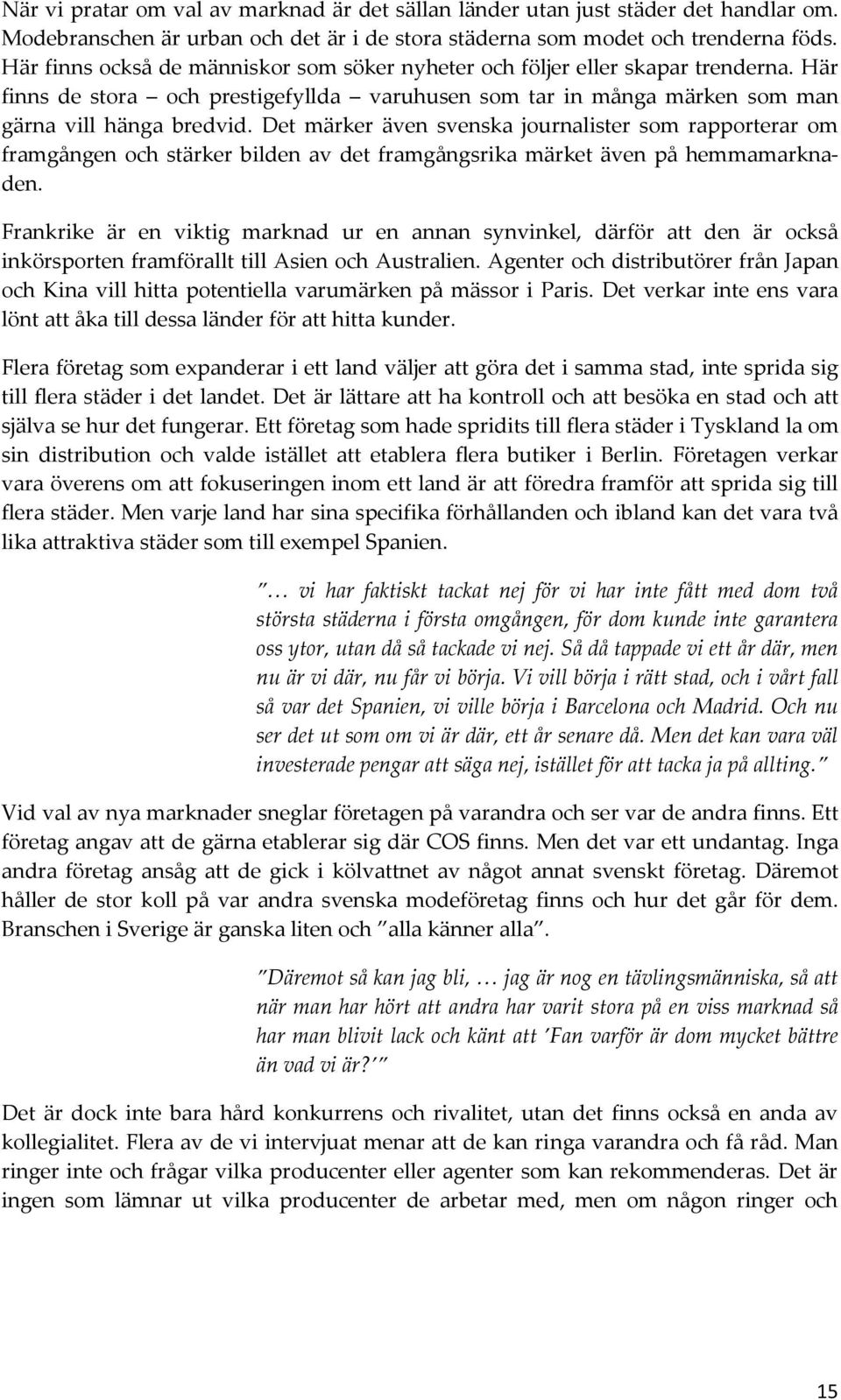 Det märker även svenska journalister som rapporterar om framgången och stärker bilden av det framgångsrika märket även på hemmamarknaden.