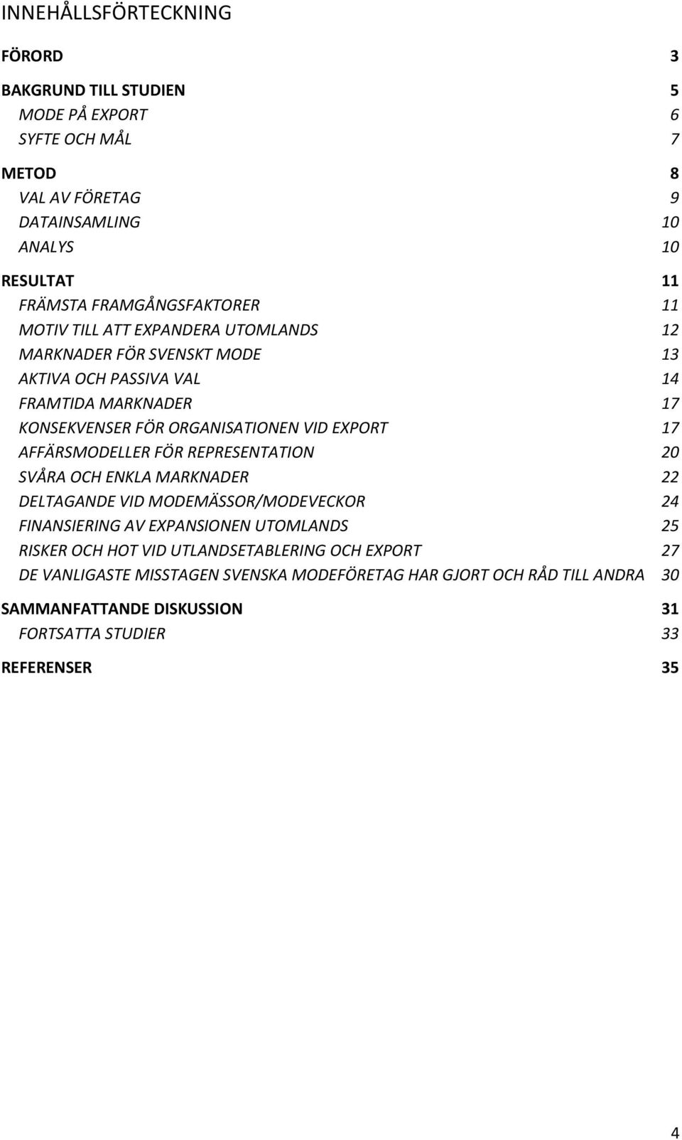 VID EXPORT 17 AFFÄRSMODELLER FÖR REPRESENTATION 20 SVÅRA OCH ENKLA MARKNADER 22 DELTAGANDE VID MODEMÄSSOR/MODEVECKOR 24 FINANSIERING AV EXPANSIONEN UTOMLANDS 25 RISKER