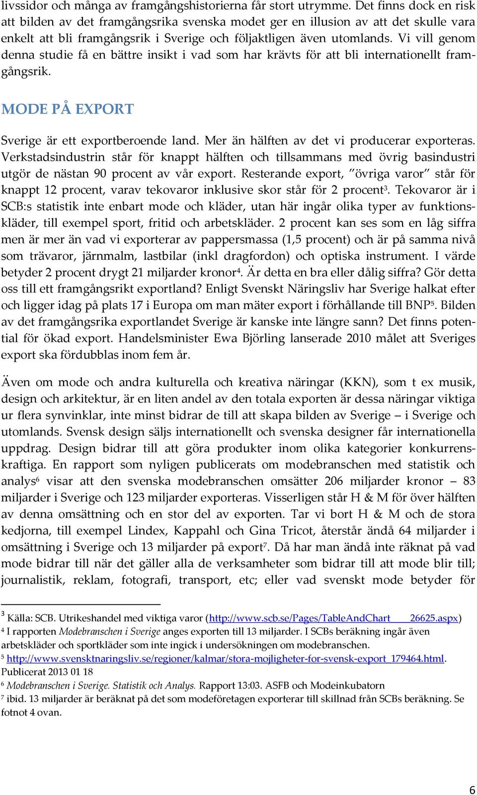 Vi vill genom denna studie få en bättre insikt i vad som har krävts för att bli internationellt framgångsrik. MODE PÅ EXPORT Sverige är ett exportberoende land.