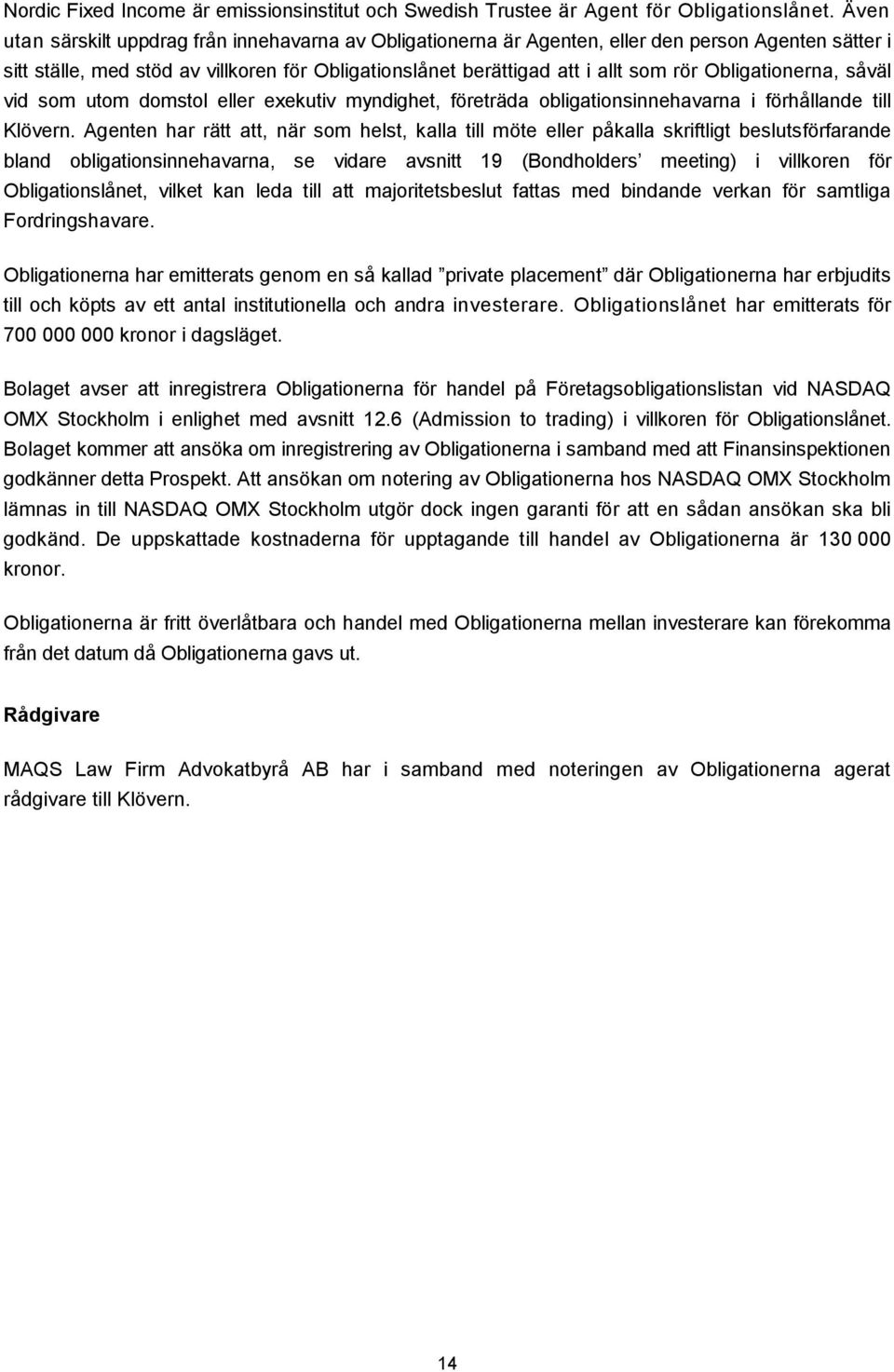 Obligationerna, såväl vid som utom domstol eller exekutiv myndighet, företräda obligationsinnehavarna i förhållande till Klövern.