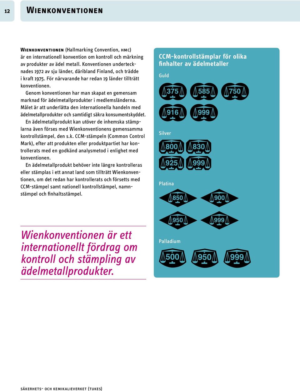 Genom konventionen har man skapat en gemensam marknad för ädelmetallprodukter i medlemsländerna.