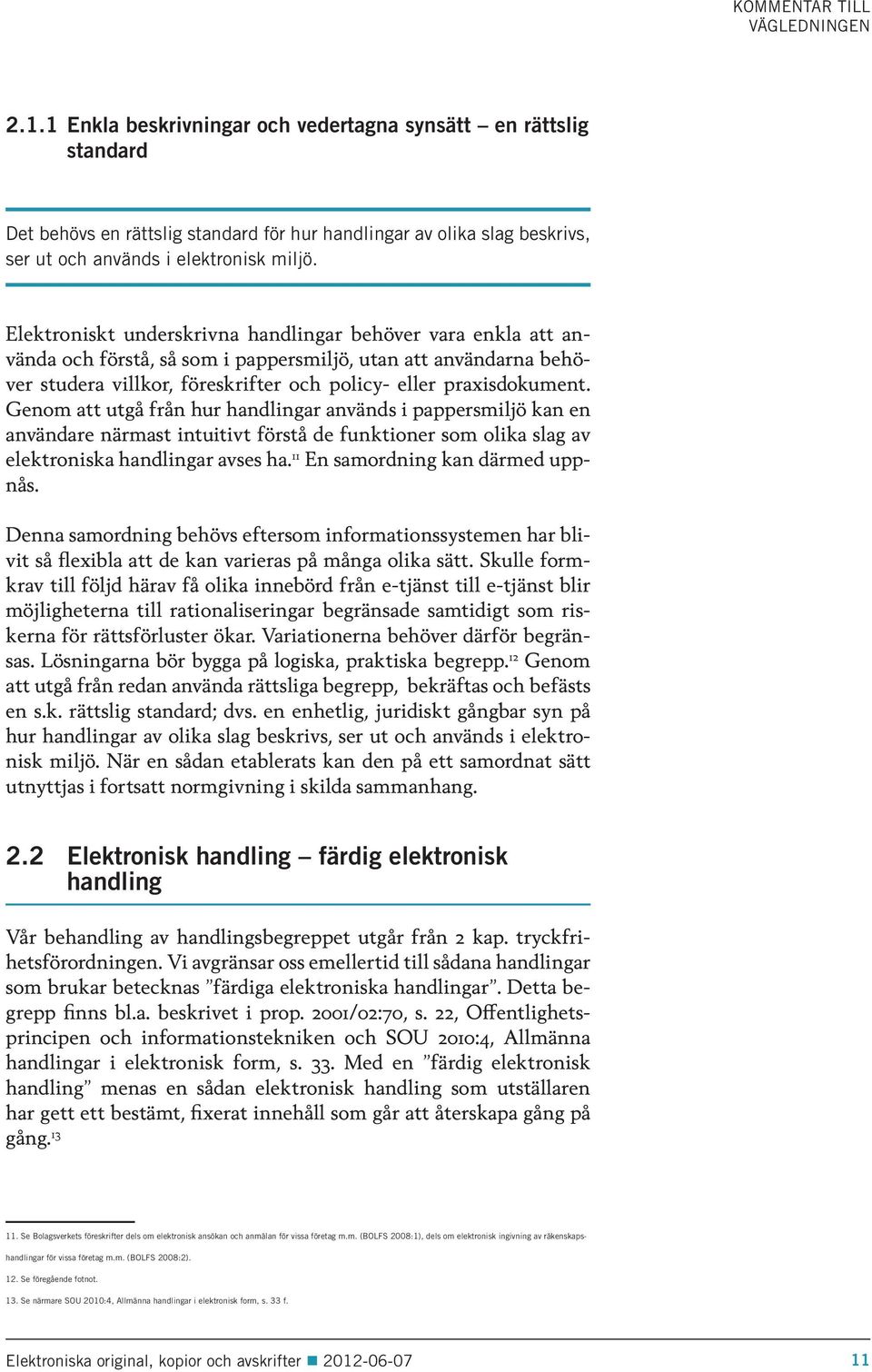 Genom att utgå från hur handlingar används i pappersmiljö kan en användare närmast intuitivt förstå de funktioner som olika slag av elektroniska handlingar avses ha.