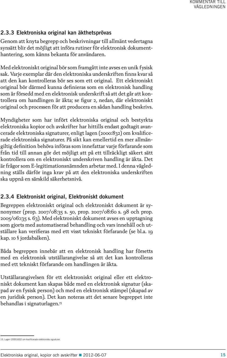 Varje exemplar där den elektroniska underskriften finns kvar så att den kan kontrolleras bör ses som ett original.