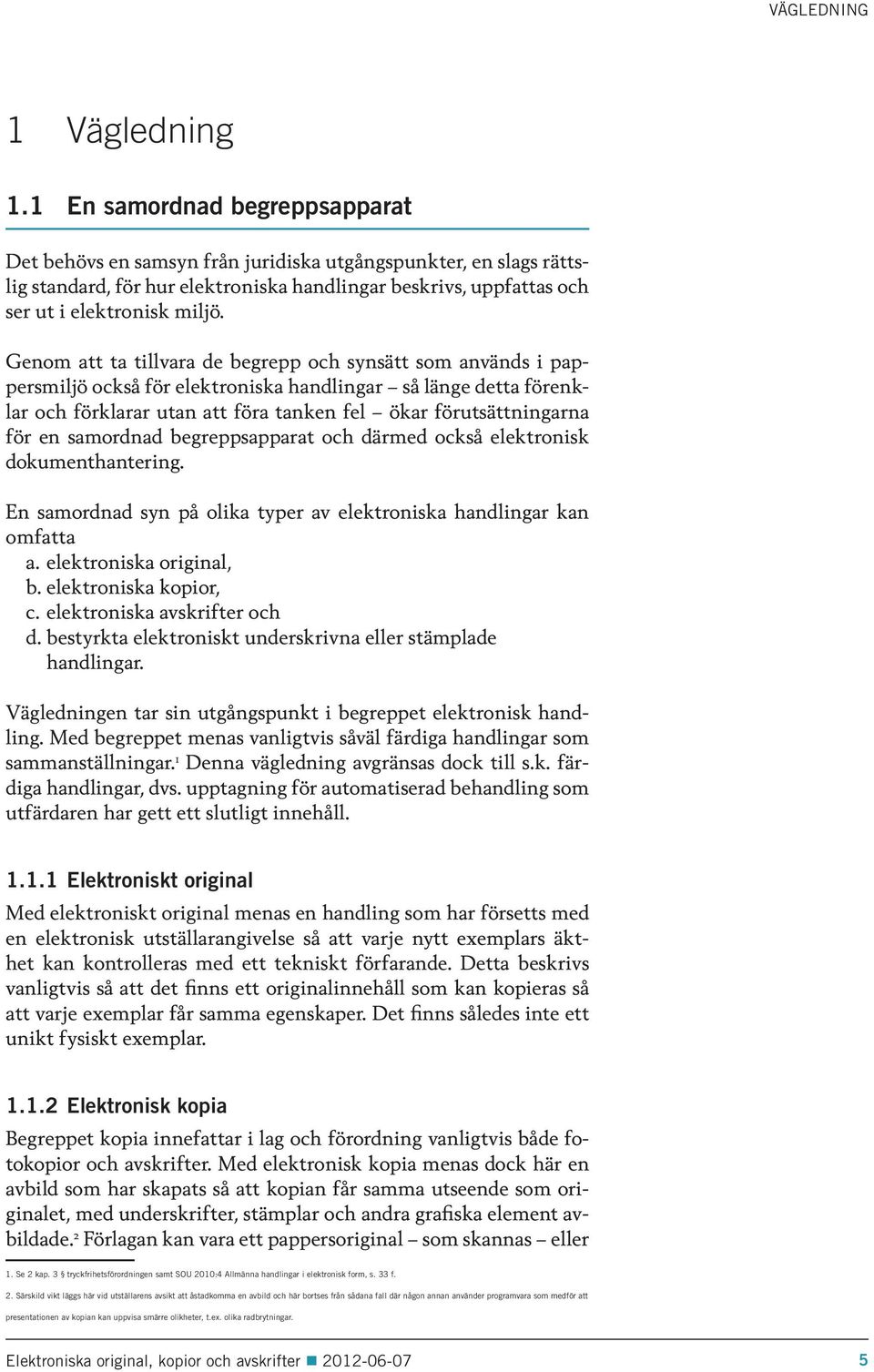 Genom att ta tillvara de begrepp och synsätt som används i pappersmiljö också för elektroniska handlingar så länge detta förenklar och förklarar utan att föra tanken fel ökar förutsättningarna för en