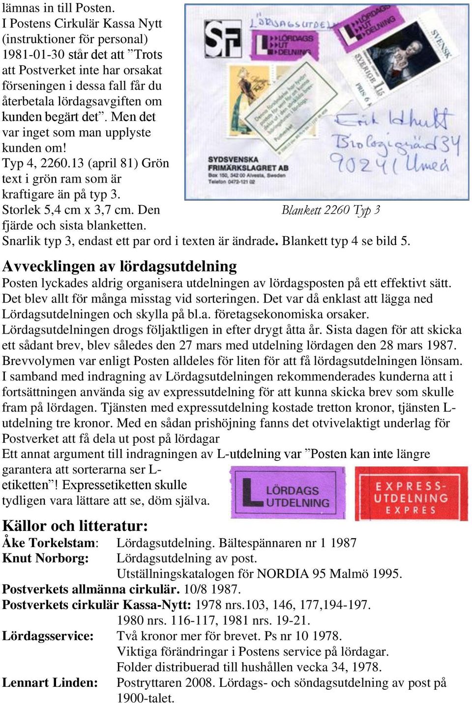 det. Men det var inget som man upplyste kunden om! Typ 4, 2260.13 (april 81) Grön text i grön ram som är kraftigare än på typ 3. Storlek 5,4 cm x 3,7 cm.