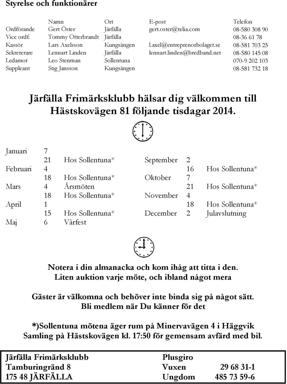 net 08-580 145 08 Ledamot Leo Stenman Sollentuna 070-9 202 103 Suppleant Stig Jansson Kungsängen 08-581 732 18 Järfälla Frimärksklubb hälsar dig välkommen till Hästskovägen 81 följande tisdagar 2014.