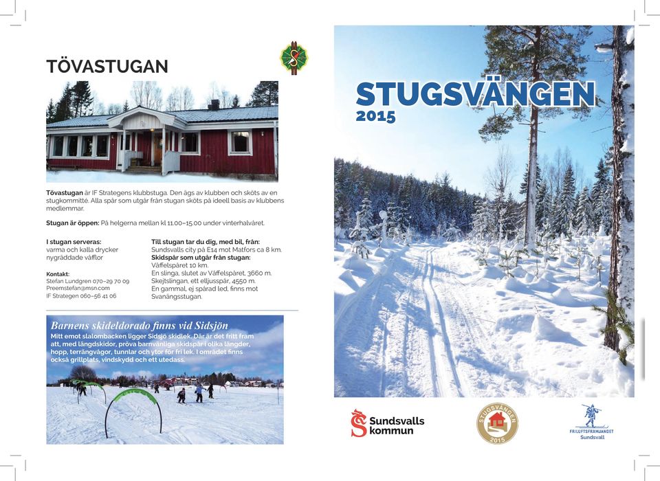 com IF Strategen 060 56 41 06 Till stugan tar du dig, med bil, från: Sundsvalls city på E14 mot Matfors ca 8 km. Skidspår som utgår från stugan: Våffelspåret 10 km.