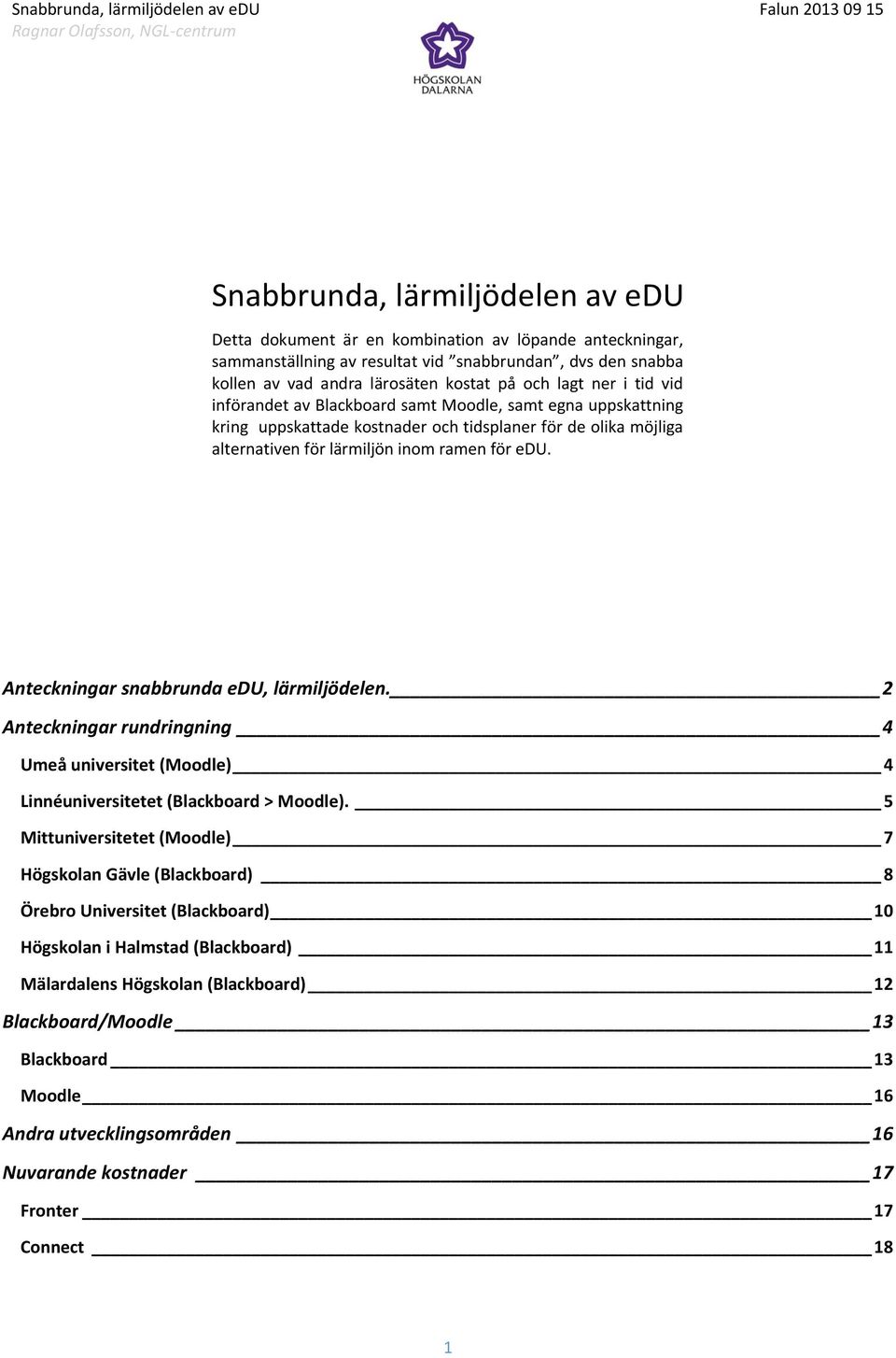 Anteckningar snabbrunda edu, lärmiljödelen. 2 Anteckningar rundringning 4 Umeå universitet (Moodle) 4 Linnéuniversitetet (Blackboard > Moodle).