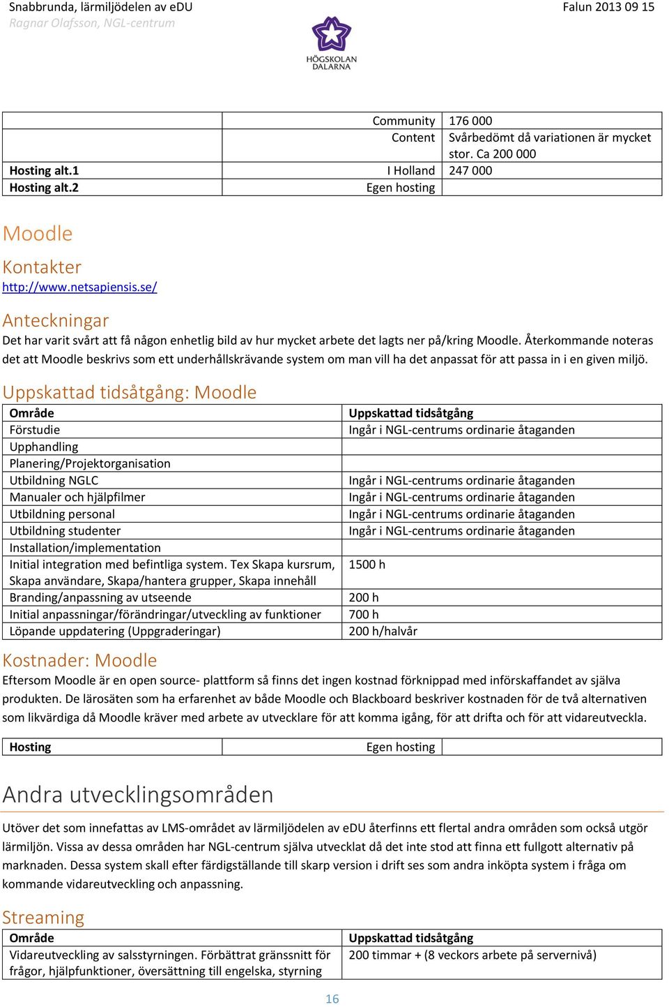 Återkommande noteras det att Moodle beskrivs som ett underhållskrävande system om man vill ha det anpassat för att passa in i en given miljö.