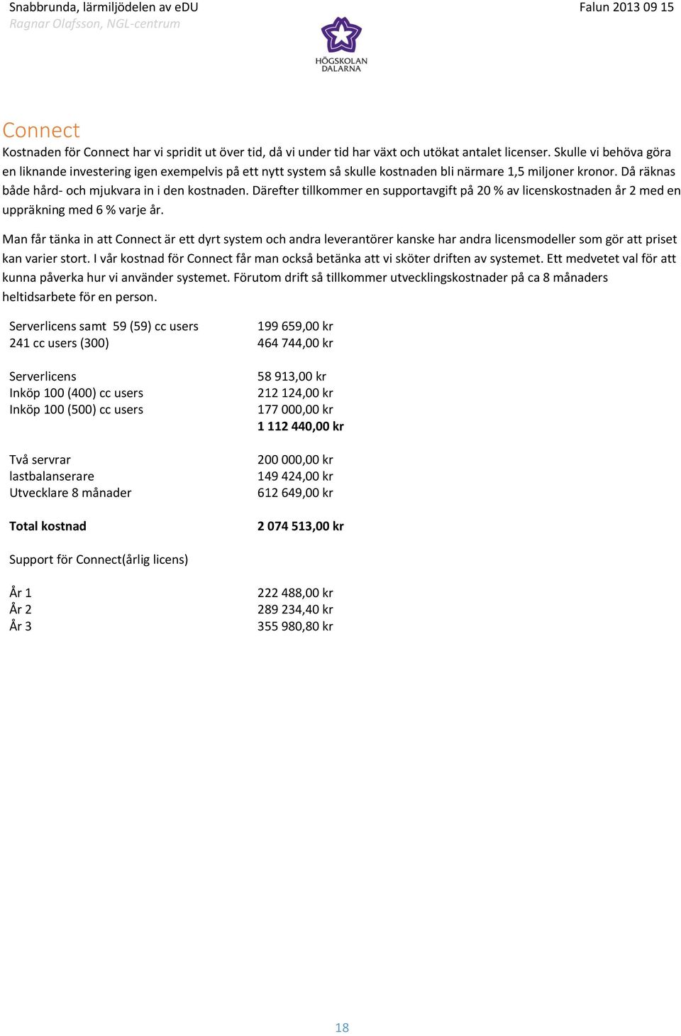 Därefter tillkommer en supportavgift på 20 % av licenskostnaden år 2 med en uppräkning med 6 % varje år.