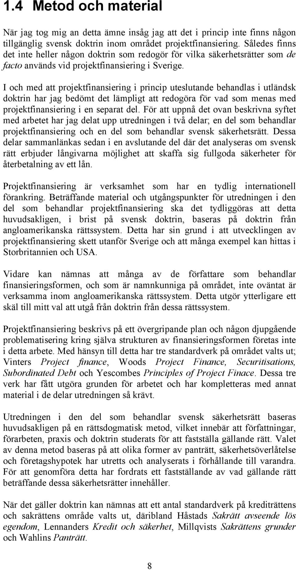 I och med att projektfinansiering i princip uteslutande behandlas i utländsk doktrin har jag bedömt det lämpligt att redogöra för vad som menas med projektfinansiering i en separat del.