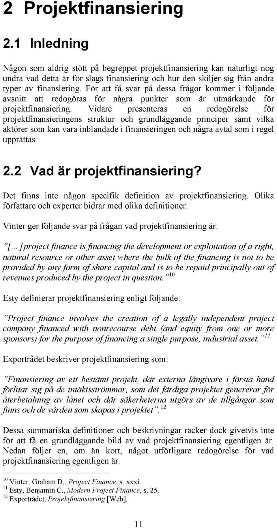 För att få svar på dessa frågor kommer i följande avsnitt att redogöras för några punkter som är utmärkande för projektfinansiering.