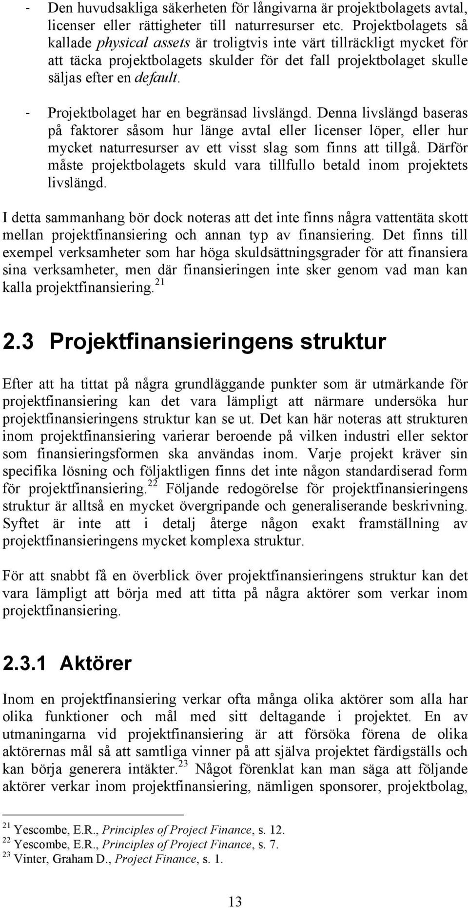 Projektbolaget har en begränsad livslängd. Denna livslängd baseras på faktorer såsom hur länge avtal eller licenser löper, eller hur mycket naturresurser av ett visst slag som finns att tillgå.