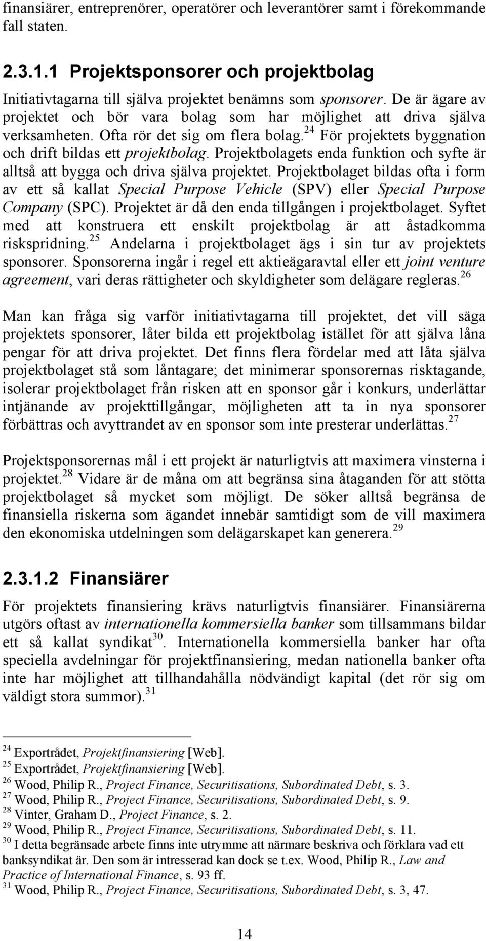 Projektbolagets enda funktion och syfte är alltså att bygga och driva själva projektet.