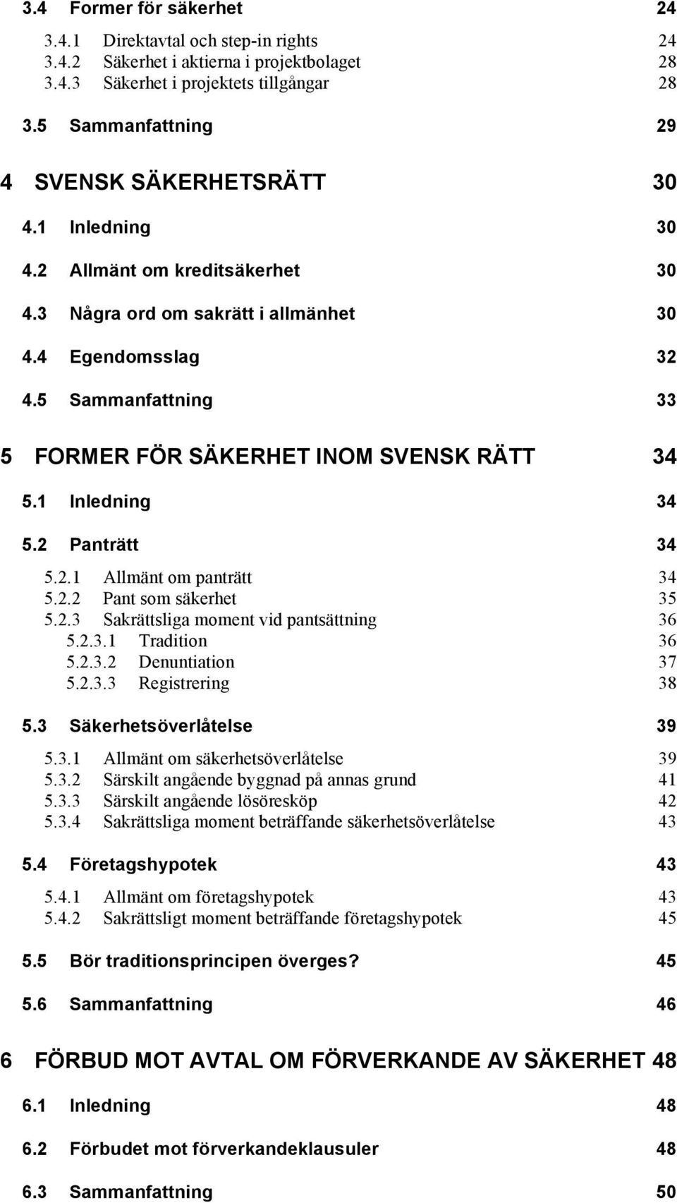 5 Sammanfattning 33 5 FORMER FÖR SÄKERHET INOM SVENSK RÄTT 34 5.1 Inledning 34 5.2 Panträtt 34 5.2.1 Allmänt om panträtt 34 5.2.2 Pant som säkerhet 35 5.2.3 Sakrättsliga moment vid pantsättning 36 5.