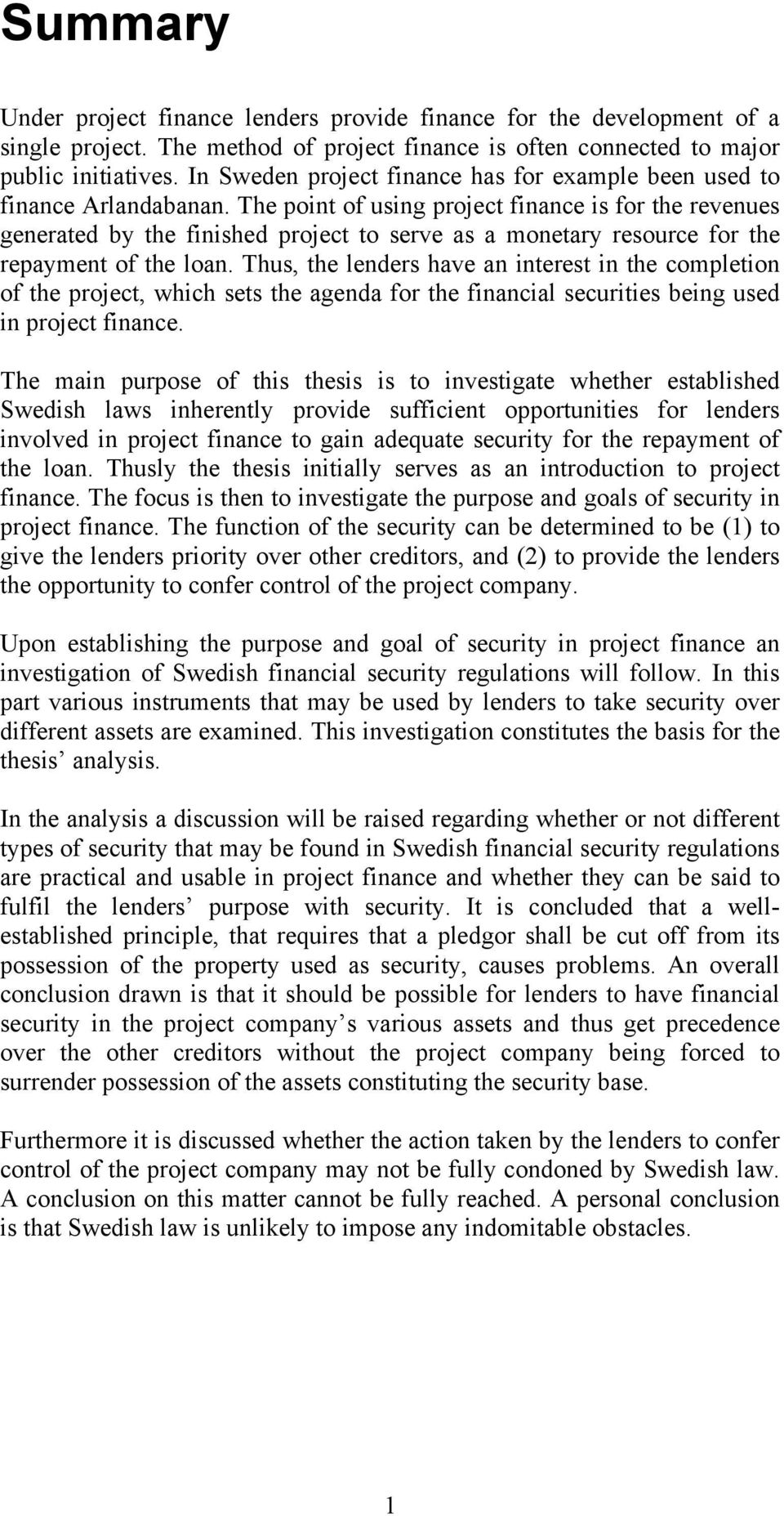 The point of using project finance is for the revenues generated by the finished project to serve as a monetary resource for the repayment of the loan.