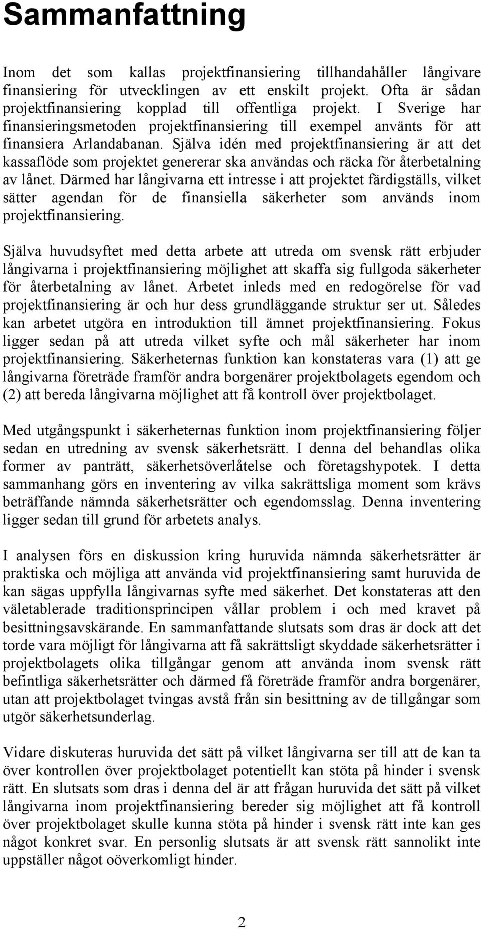 Själva idén med projektfinansiering är att det kassaflöde som projektet genererar ska användas och räcka för återbetalning av lånet.