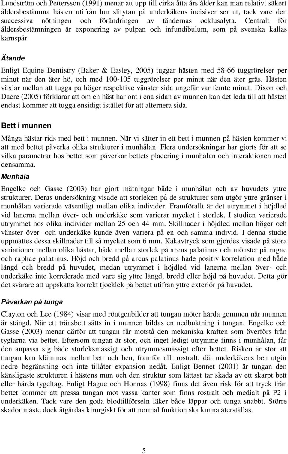 Ätande Enligt Equine Dentistry (Baker & Easley, 2005) tuggar hästen med 58-66 tuggrörelser per minut när den äter hö, och med 100-105 tuggrörelser per minut när den äter gräs.