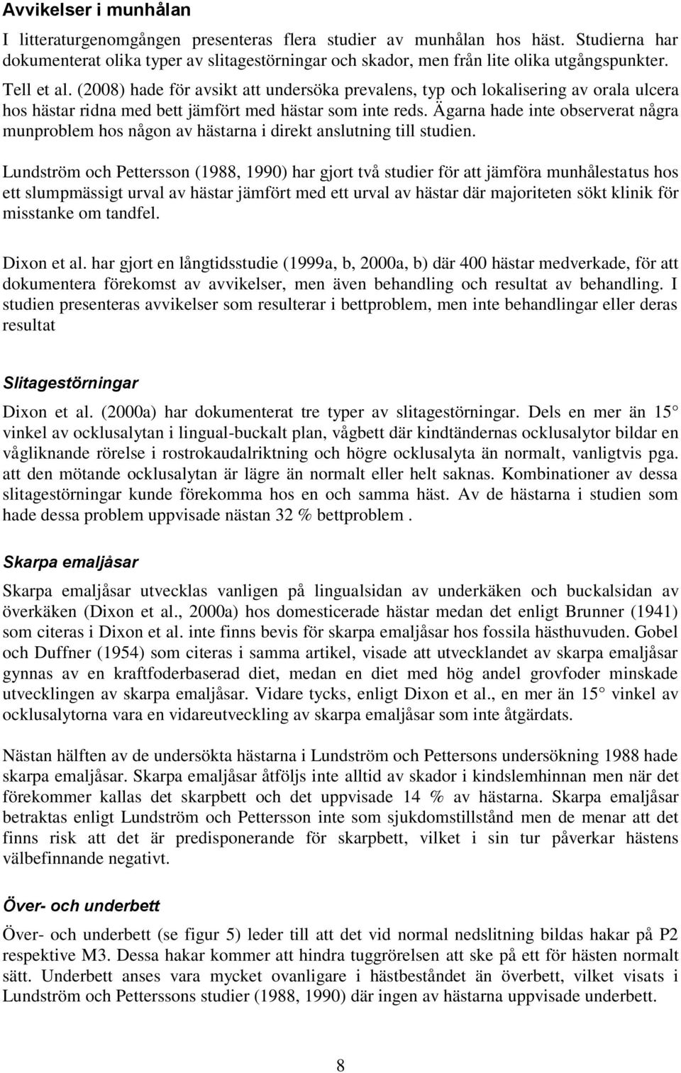 (2008) hade för avsikt att undersöka prevalens, typ och lokalisering av orala ulcera hos hästar ridna med bett jämfört med hästar som inte reds.