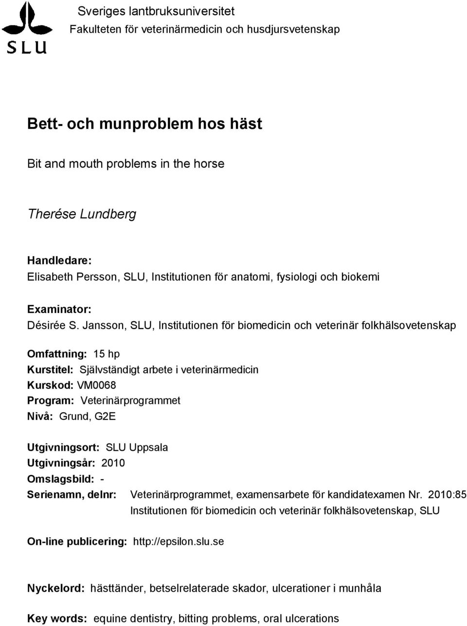 Jansson, SLU, Institutionen för biomedicin och veterinär folkhälsovetenskap Omfattning: 15 hp Kurstitel: Självständigt arbete i veterinärmedicin Kurskod: VM0068 Program: Veterinärprogrammet Nivå: