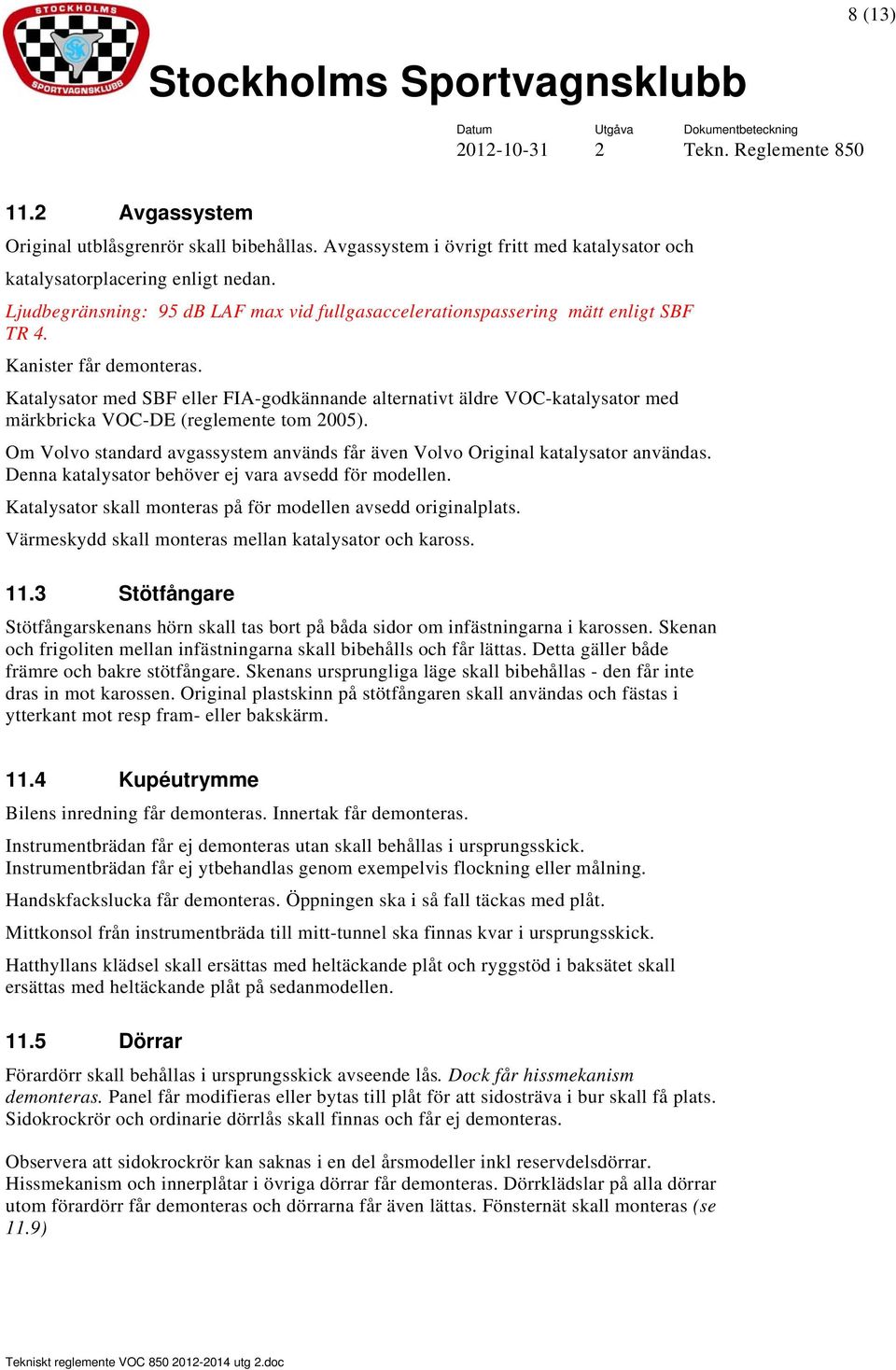 Katalysator med SBF eller FIA-godkännande alternativt äldre VOC-katalysator med märkbricka VOC-DE (reglemente tom 2005).