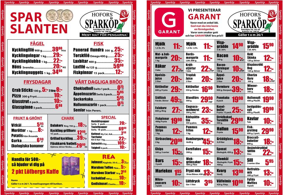 Sticks 100 g5:- 2 förp 8:- Pizza 300 g Fryst10:- Glasstrut 6 pack10:- Glasspinne 3 pack6 98 FRUKT & GRÖNT Vitkål5 95 KG Morötter 1 kg8:- Potatis från Årsunda Gurka6 90 Ekologiska bananer Handla för