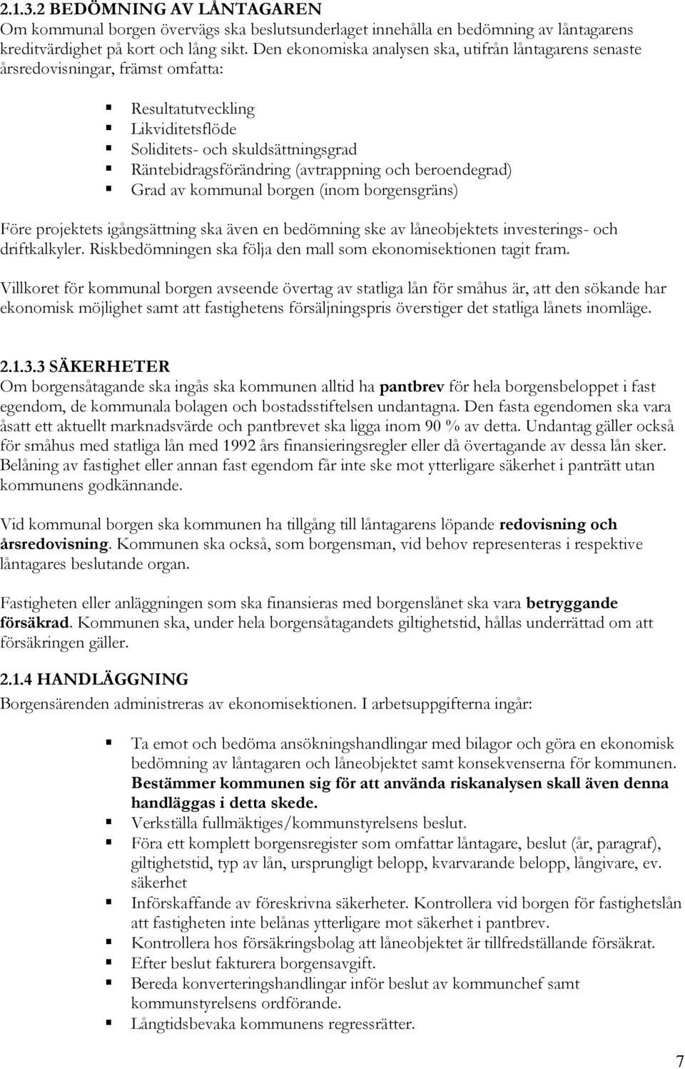 och beroendegrad) Grad av kommunal borgen (inom borgensgräns) Före projektets igångsättning ska även en bedömning ske av låneobjektets investerings- och driftkalkyler.