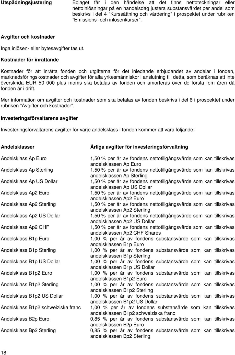 Kostnader för inrättande Kostnader för att inrätta fonden och utgifterna för det inledande erbjudandet av andelar i fonden, marknadsföringskostnader och avgifter för alla yrkesmänniskor i anslutning