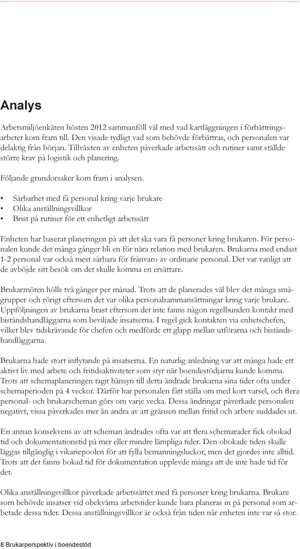 Sårbarhet med få personal kring varje brukare Olika anställningsvillkor Brist på rutiner för ett enhetligt arbetssätt Enheten har baserat planeringen på att det ska vara få personer kring brukaren.