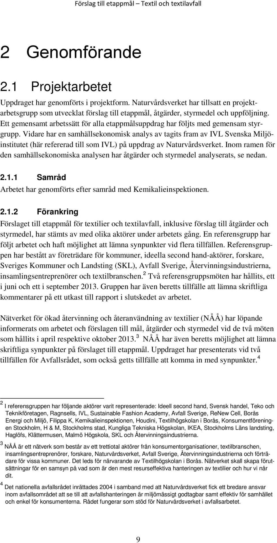 Vidare har en samhällsekonomisk analys av tagits fram av IVL Svenska Miljöinstitutet (här refererad till som IVL) på uppdrag av Naturvårdsverket.
