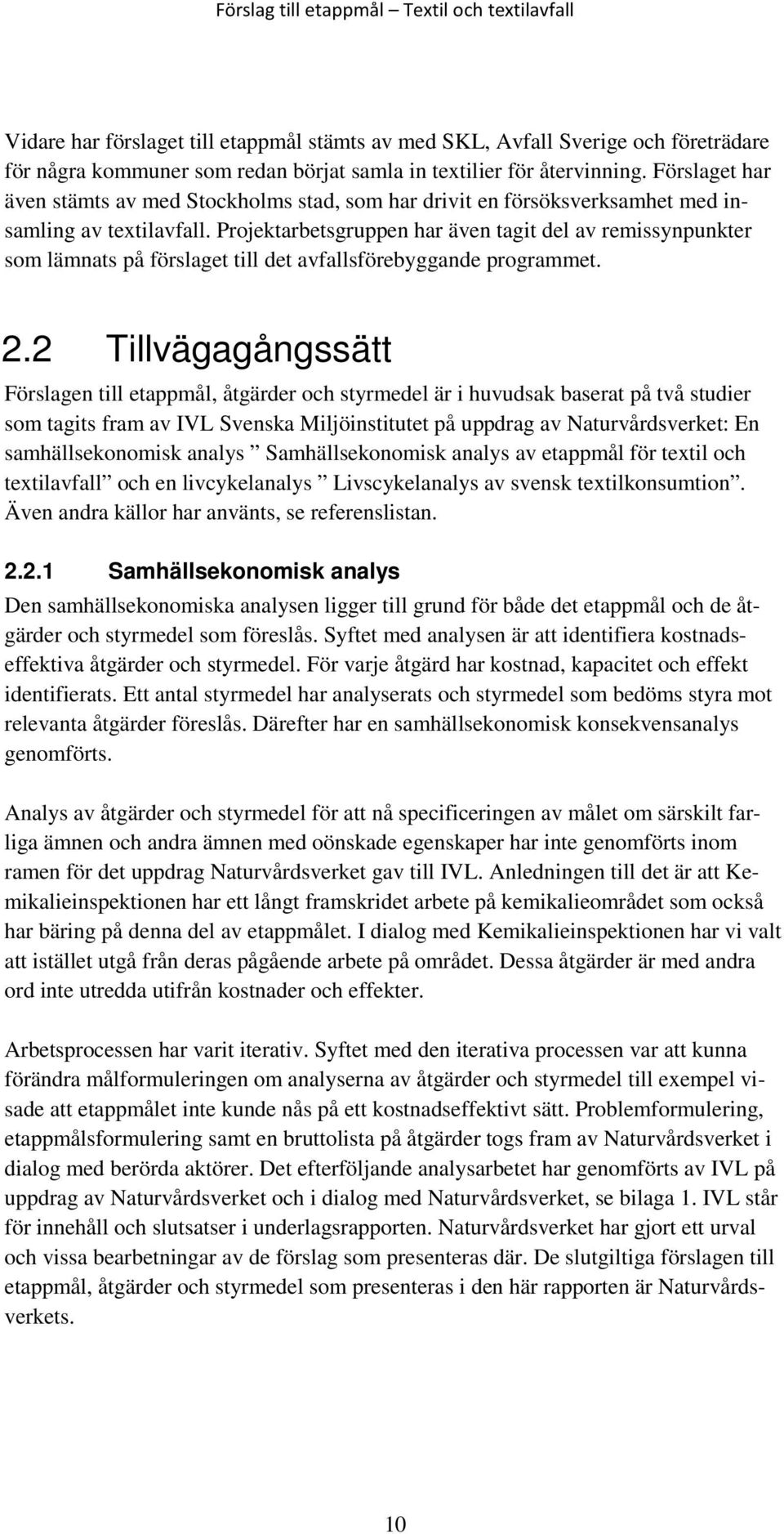 Projektarbetsgruppen har även tagit del av remissynpunkter som lämnats på förslaget till det avfallsförebyggande programmet. 2.