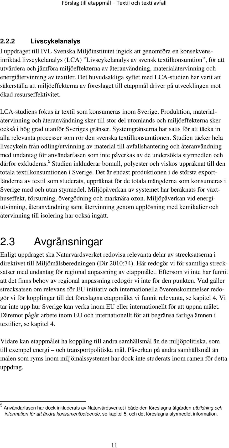 Det huvudsakliga syftet med LCA-studien har varit att säkerställa att miljöeffekterna av föreslaget till etappmål driver på utvecklingen mot ökad resurseffektivitet.