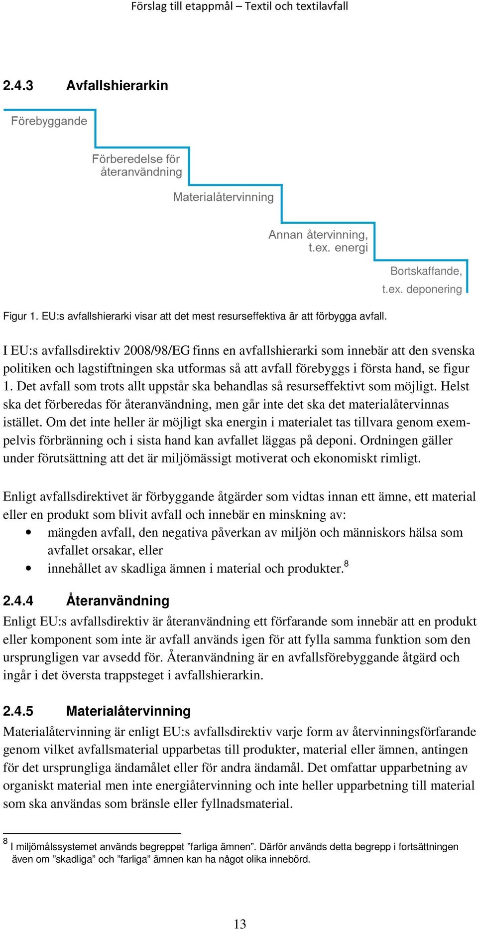 Det avfall som trots allt uppstår ska behandlas så resurseffektivt som möjligt. Helst ska det förberedas för återanvändning, men går inte det ska det materialåtervinnas istället.